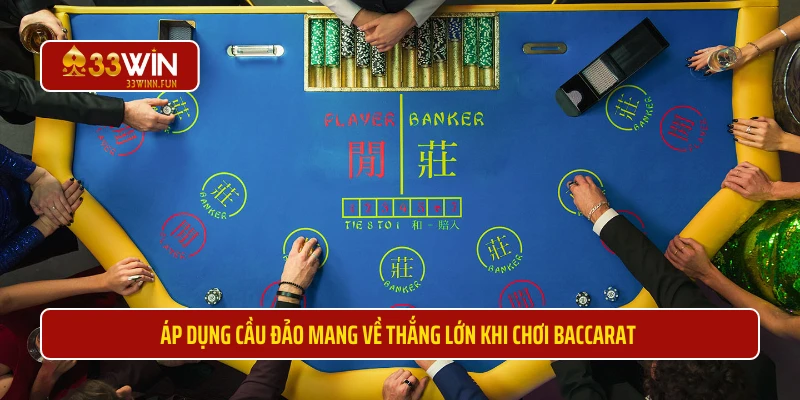 Áp dụng cầu đảo mang về thắng lớn khi chơi baccarat 