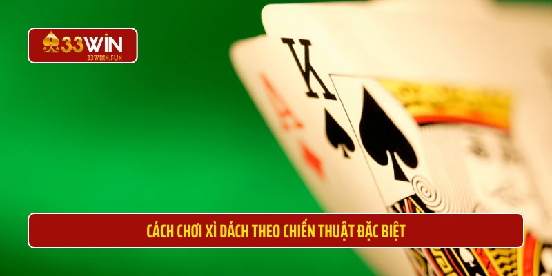 Cách chơi xì dách theo chiến thuật đặc biệt