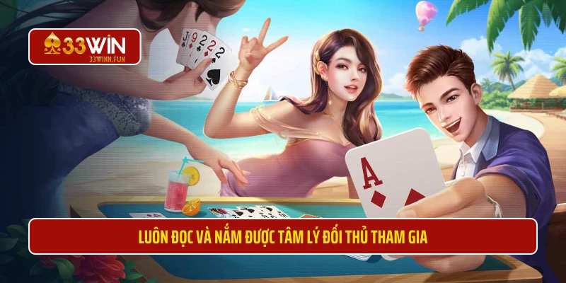 Luôn đọc và nắm được tâm lý đối thủ tham gia 