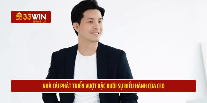 Nhà cái phát triển vượt bậc dưới sự điều hành của CEO