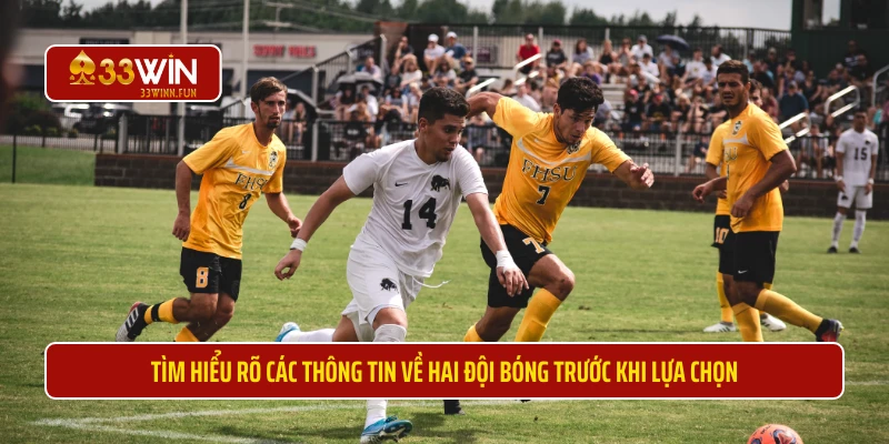 Tìm hiểu rõ các thông tin về hai đội bóng trước khi lựa chọn