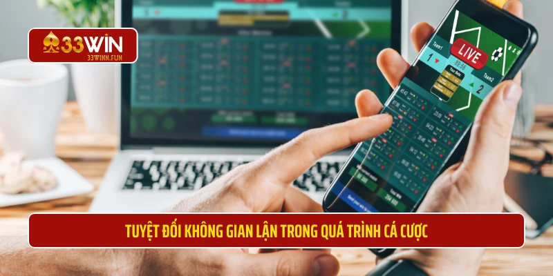 Tuyệt đối không gian lận trong quá trình cá cược 