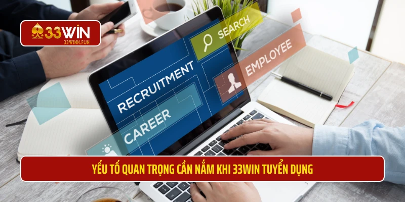 Yếu tố quan trọng cần nắm khi 33WIN tuyển dụng