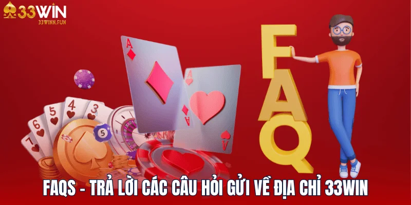 FAQs - Trả lời câu hỏi gửi về địa chỉ 33WIN