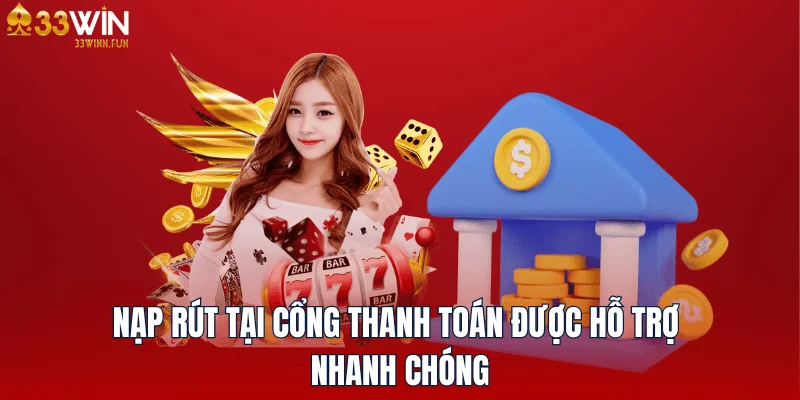 Nạp rút tại cổng thanh toán hỗ trợ nhanh chóng