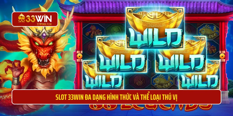 Slot 33WIN đa dạng hình thức và thể loại thú vị 